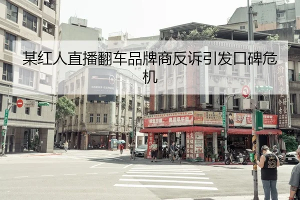 某红人直播翻车品牌商反诉引发口碑危机